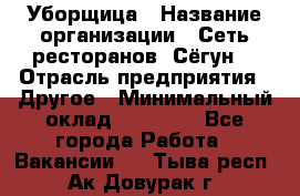 Уборщица › Название организации ­ Сеть ресторанов «Сёгун» › Отрасль предприятия ­ Другое › Минимальный оклад ­ 16 000 - Все города Работа » Вакансии   . Тыва респ.,Ак-Довурак г.